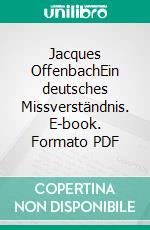 Jacques OffenbachEin deutsches Missverständnis. E-book. Formato PDF ebook