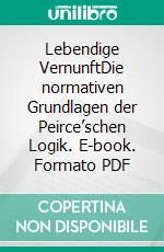 Lebendige VernunftDie normativen Grundlagen der Peirce’schen Logik. E-book. Formato PDF ebook