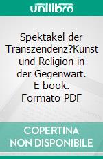 Spektakel der Transzendenz?Kunst und Religion in der Gegenwart. E-book. Formato PDF ebook