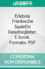 Erlebnis Fränkische SaaleEin Reisebegleiter. E-book. Formato PDF ebook