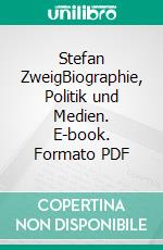 Stefan ZweigBiographie, Politik und Medien. E-book. Formato PDF ebook