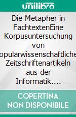 Die Metapher in FachtextenEine Korpusuntersuchung von populärwissenschaftlichen Zeitschriftenartikeln aus der Informatik. E-book. Formato PDF ebook