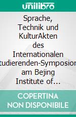 Sprache, Technik und KulturAkten des Internationalen Studierenden-Symposions am Bejing Institute of Technology Juni 2021. E-book. Formato PDF ebook