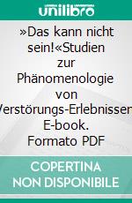 »Das kann nicht sein!«Studien zur Phänomenologie von Verstörungs-Erlebnissen. E-book. Formato PDF ebook di Lenz Prütting