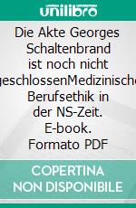 Die Akte Georges Schaltenbrand ist noch nicht geschlossenMedizinische Berufsethik in der NS-Zeit. E-book. Formato PDF