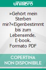 »Gehört mein Sterben mir?«Eigenbestimmt bis zum Lebensende. E-book. Formato PDF ebook di Rainer Schäfer