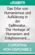 Das Erbe von Humanismus und Aufklärung in der Exilliteratur. The Heritage of Humanism and Enlightenment in Exile Literature. E-book. Formato PDF ebook