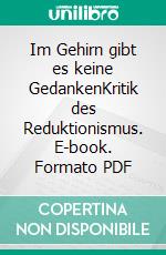 Im Gehirn gibt es keine GedankenKritik des Reduktionismus. E-book. Formato PDF ebook di Matthias Wenke