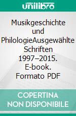 Musikgeschichte und PhilologieAusgewählte Schriften 1997–2015. E-book. Formato PDF ebook