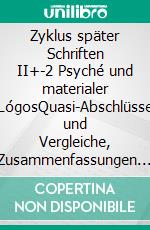 Zyklus später Schriften II+-2 Psyché und materialer LógosQuasi-Abschlüsse und Vergleiche, Zusammenfassungen und weitere Stellungnahmen. E-book. Formato PDF ebook