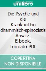 Die Psyche und die KrankheitEin abhidhammisch-spinozistischer Ansatz. E-book. Formato PDF ebook