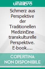 Schmerz aus Perspektive der Traditionellen MedizinEine transkulturelle Perspektive. E-book. Formato PDF ebook