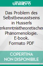 Das Problem des Selbstbewusstseins in Husserls erkenntnistheoretischer Phänomenologie. E-book. Formato PDF ebook