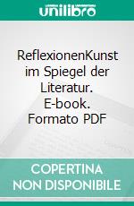 ReflexionenKunst im Spiegel der Literatur. E-book. Formato PDF ebook