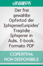 Der frei gewählte Opfertod der IphigenieEuripides’ Tragödie Iphigenie in Aulis. E-book. Formato PDF