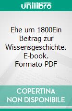 Ehe um 1800Ein Beitrag zur Wissensgeschichte. E-book. Formato PDF ebook