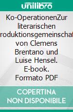 Ko-OperationenZur literarischen Produktionsgemeinschaft von Clemens Brentano und Luise Hensel. E-book. Formato PDF ebook