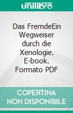 Das FremdeEin Wegweiser durch die Xenologie. E-book. Formato PDF ebook di Giovanni Tidona