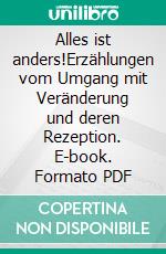 Alles ist anders!Erzählungen vom Umgang mit Veränderung und deren Rezeption. E-book. Formato PDF ebook