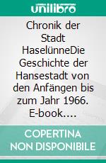 Chronik der Stadt HaselünneDie Geschichte der Hansestadt von den Anfängen bis zum Jahr 1966. E-book. Formato PDF ebook
