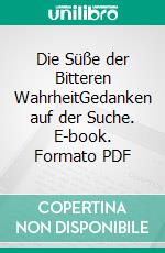 Die Süße der Bitteren WahrheitGedanken auf der Suche. E-book. Formato PDF