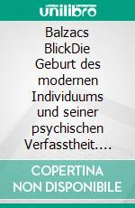 Balzacs BlickDie Geburt des modernen Individuums und seiner psychischen Verfasstheit. E-book. Formato PDF ebook di Uwe Britten