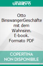 Otto BinswangerGeschäfte mit dem Wahnsinn. E-book. Formato PDF ebook