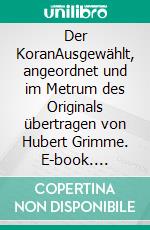 Der KoranAusgewählt, angeordnet und im Metrum des Originals übertragen von Hubert Grimme. E-book. Formato PDF ebook