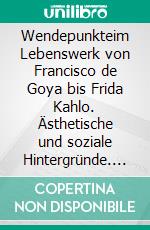 Wendepunkteim Lebenswerk von Francisco de Goya bis Frida Kahlo. Ästhetische und soziale Hintergründe. Zahlreiche farbige Abbildungen. E-book. Formato PDF ebook