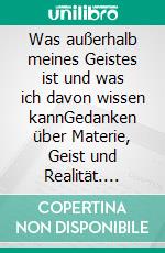 Was außerhalb meines Geistes ist und was ich davon wissen kannGedanken über Materie, Geist und Realität. E-book. Formato PDF ebook di Kay Herrmann