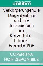 VerkörperungenDie Dirigentenfigur und ihre Inszenierung im Konzertfilm. E-book. Formato PDF ebook di Jana Weißenfeld