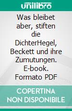 Was bleibet aber, stiften die DichterHegel, Beckett und ihre Zumutungen. E-book. Formato PDF ebook