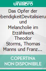 Das Opfer der LebendigkeitDevitalisierung und Melancholie im Erzählwerk Theodor Storms, Thomas Manns und Franz Kafkas. E-book. Formato PDF ebook
