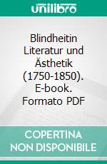 Blindheitin Literatur und Ästhetik (1750-1850). E-book. Formato PDF ebook di Sabine Eickenrodt