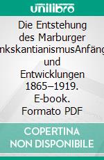 Die Entstehung des Marburger LinkskantianismusAnfänge und Entwicklungen 1865–1919. E-book. Formato PDF ebook