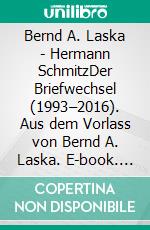 Bernd A. Laska - Hermann SchmitzDer Briefwechsel (1993–2016). Aus dem Vorlass von Bernd A. Laska. E-book. Formato PDF ebook