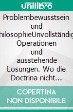 Problembewusstsein und PhilosophieUnvollständige Operationen und ausstehende Lösungen. Wo die Doctrina nicht Lectura werden konnte (10 Essays). E-book. Formato PDF