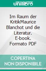 Im Raum der KritikMaurice Blanchot und die Literatur. E-book. Formato PDF ebook di Marco Gutjahr