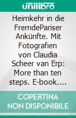 Heimkehr in die FremdePariser Ankünfte. Mit Fotografien von Claudia Scheer van Erp: More than ten steps. E-book. Formato PDF ebook