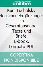 Kurt Tucholsky NeuschneeErgänzungen zu Gesamtausgabe. Texte und Briefe. E-book. Formato PDF ebook