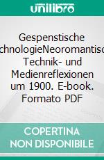 Gespenstische TechnologieNeoromantische Technik- und Medienreflexionen um 1900. E-book. Formato PDF ebook