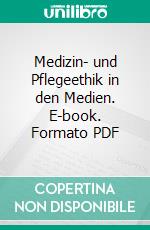 Medizin- und Pflegeethik in den Medien. E-book. Formato PDF ebook di Kurt W. Schmidt