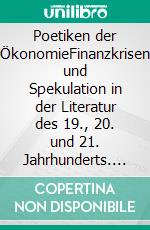 Poetiken der ÖkonomieFinanzkrisen und Spekulation in der Literatur des 19., 20. und 21. Jahrhunderts. E-book. Formato PDF ebook