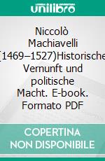 Niccolò Machiavelli (1469–1527)Historische Vernunft und politische Macht. E-book. Formato PDF ebook