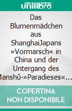 Das Blumenmädchen aus ShanghaiJapans »Vormarsch« in China und der Untergang des Manshû-»Paradieses«. E-book. Formato PDF ebook