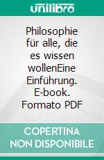Philosophie für alle, die es wissen wollenEine Einführung. E-book. Formato PDF ebook