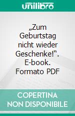 „Zum Geburtstag nicht wieder Geschenke!“. E-book. Formato PDF ebook