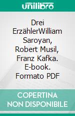 Drei ErzählerWilliam Saroyan, Robert Musil, Franz Kafka. E-book. Formato PDF ebook