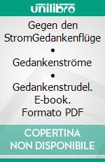 Gegen den StromGedankenflüge • Gedankenströme • Gedankenstrudel. E-book. Formato PDF ebook