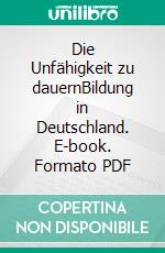Die Unfähigkeit zu dauernBildung in Deutschland. E-book. Formato PDF ebook